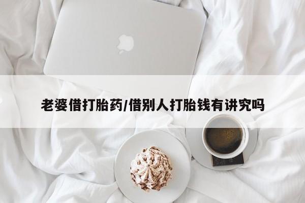 米非米索购买联系老婆借打胎药/借别人打胎钱有讲究吗