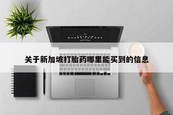 米非米索购买联系关于新加坡打胎药哪里能买到的信息