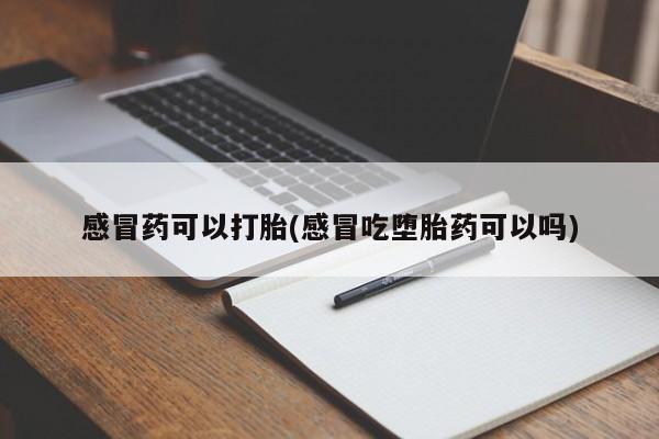 米非米索购买联系感冒药可以打胎(感冒吃堕胎药可以吗)